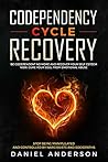 Codependency Cycle Recovery: Be Codependent No More and Recover Your Self-Esteem NOW, Cure Your Soul from Emotional Abuse - Stop Being Manipulated and Controlled by Narcissists and Sociopaths