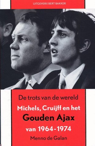 De trots van de wereld - Michels, Cruijff en het gouden Ajax van 1964-1974