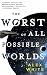 The Worst of All Possible W...