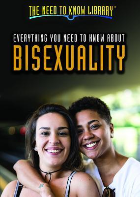 Everything You Need to Know About Bisexuality (The Need to Know Library)