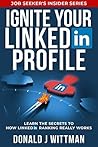 Ignite Your LinkedIn Profile: A Job Seeker's Guide to Get More Leads, Referrals & Interviews and Land a Great Job