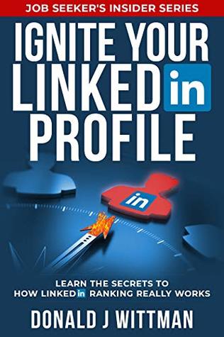 Ignite Your LinkedIn Profile: A Job Seeker's Guide to Get More Leads, Referrals & Interviews and Land a Great Job (Kindle Edition)