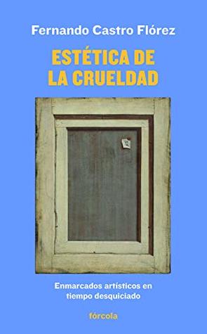 Estética de la crueldad: Enmarcados artísticos en tiempo desquiciado (Paperback)