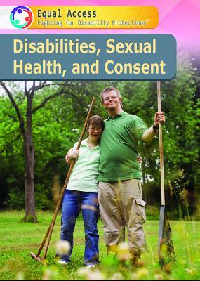 Disabilities, Sexual Health, and Consent (Equal Access: Fighting for Disability Protections)