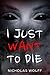 I Just Want To Die by Nicholas Wolff