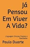 Já Pensou Em Viver A Vida?: Linguagem Simples Poesias e Realidades (Portuguese Edition)