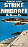 Strike Aircraft: The Illustrated History of the Vietnam War