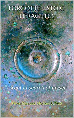 Heraclitus: I Went in Search of Myself (Forgotten Stoic #2)