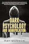 Dark Psychology And Manipulation: How to Stop Being Manipulated, the Secrets and the Art of Reading People. Psychology of Persuasion, of Narcissist and ... Human Behavior. Winning Influence.