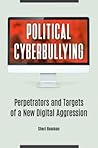 Political Cyberbullying: Perpetrators and Targets of a New Digital Aggression