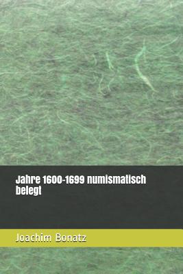 Jahre 1600-1699 numismatisch belegt (Münzen von den Anfängen bis heute - ein Exkurs durch die Geschichte) (German Edition)
