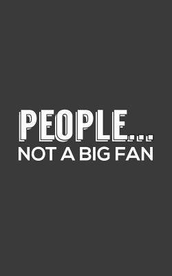 People Not A Fan: Funny People Not A Big Fan Notebook - Introvert Great Doodle Diary Book Gift For Shy And Introvert Person Who Hate All Humans! With Sarcastic Introversion Quote Saying Joke For Grumpy Anti-Social