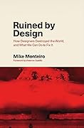 Ruined by Design: How Designers Destroyed the World, and What We Can Do to Fix It