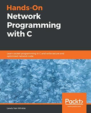 Hands-On Network Programming with C: Learn socket programming in C and write secure and optimized network code (Kindle Edition)