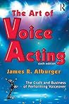 The Art of Voice Acting: The Craft and Business of Performing for Voiceover The Art of Voice Acting: The Craft and Business of Performing for Voiceover