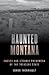 Haunted Montana: Ghosts and...