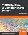 TIBCO Spotfire: A Comprehensive Primer: Building enterprise-grade data analytics and visualization solutions, 2nd Edition TIBCO Spotfire: A Comprehensive Primer: Building enterprise-grade data analytics and visualization solutions, 2nd Edition