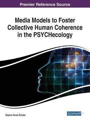 Media Models to Foster Collective Human Coherence in the Psychecology (Advances in Psychology, Mental Health, and Behavioral Studies)