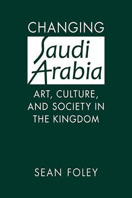 Changing Saudi Arabia: Art, Culture, and Society in the Kingdom