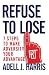 Refuse to Lose: 7 Steps to Make Adversity Your Advantage