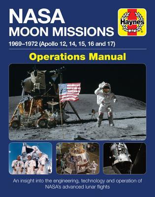 NASA Moon Missions Operations Manual: 1969 - 1972 (Apollo 12, 14, 15, 16 and 17) - An insight into the engineering, technology and operation of NASA's advanced lunar flights (Haynes Manuals)