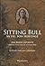 Sitting Bull. Sa vie, son héritage by Ernie LaPointe