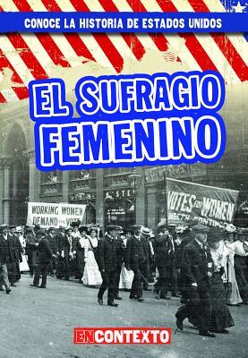 El sufragio femenino (Women's Suffrage) (Conoce la historia de Estados Unidos / A Look at US History) (Spanish Edition)