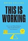 This Is Working: Focus on What Matters and Get the Results You Deserve