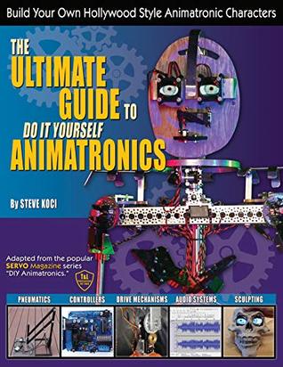 The Ultimate Guide To Do It Yourself Animatronics (Perfect Paperback)