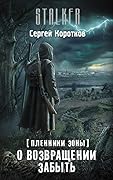 Пленники Зоны. О возвращении забыть