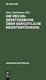 Die Reichsgesetzgebung über gerichtliche Registerführung: Textausgabe der einschlägigen Gesetzesbestimmungen nebst Ausführungsvorschriften mit ... (Sammlung Guttentag, 80) (German Edition)