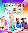 Keeping Calm and Focused by Theresa Emminizer Keeping Calm and Focused by Theresa Emminizer