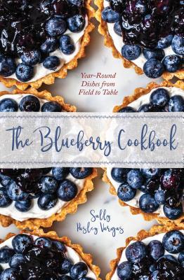 The Blueberry Cookbook: Year-Round Dishes from Field to Table (Hardcover)