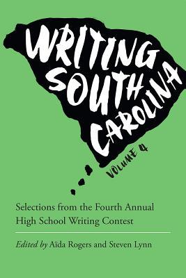 Writing South Carolina, Volume 4: Selections from the Fourth Annual High School Writing Contest