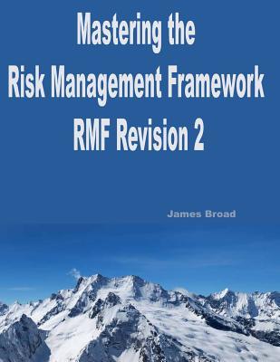EBOOK Mastering The Risk Management Framework Revision 2: A guide to implementing Revision 2 of the RMF & passing the ISC2(c) CAP(c) exam