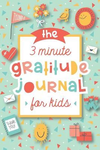 The 3 Minute Gratitude Journal for Kids: A Journal to Teach Children to Practice Gratitude and Mindfulness