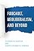 Foucault, Neoliberalism, an...