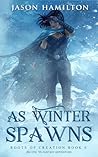 As Winter Spawns (Roots of Creation #6) As Winter Spawns (Roots of Creation #6)
