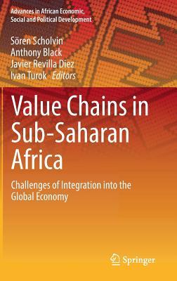 Value Chains in Sub-Saharan Africa: Challenges of Integration into the Global Economy (Advances in African Economic, Social and Political Development)