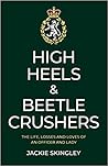 High Heels & Beetle Crushers by Jackie Skingley High Heels & Beetle Crushers by Jackie Skingley