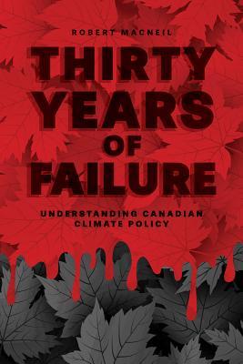 Thirty Years of Failure: Understanding Canadian Climate Policy (Paperback)