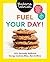 Fuel Your Day!: 100+ Seriou...
