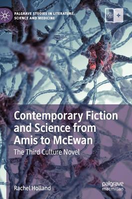 Contemporary Fiction and Science from Amis to McEwan: The Third Culture Novel (Palgrave Studies in Literature, Science and Medicine)