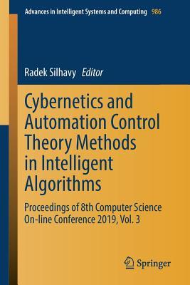 Cybernetics and Automation Control Theory Methods in Intelligent Algorithms: Proceedings of 8th Computer Science On-line Conference 2019, Vol. 3 (Advances in Intelligent Systems and Computing, 986)