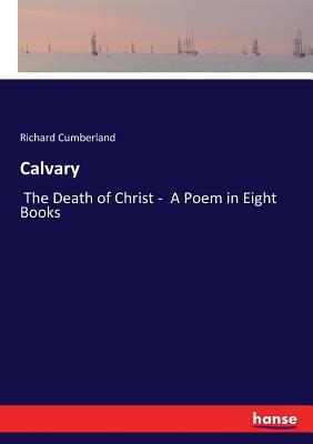 Calvary: The Death of Christ - A Poem in Eight Books