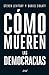 Cómo mueren las democracias by Steven Levitsky