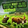 Americans Weren't the First to Live on the Frontier: Exposing Myths about the American Frontier Americans Weren't the First to Live on the Frontier: Exposing Myths about the American Frontier