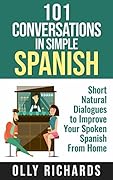 101 Conversations in Simple Spanish: Short Natural Dialogues to Boost Your Confidence & Improve Your Spoken Spanish (101 Conversations - Spanish) (Spanish Edition)