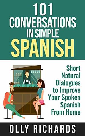 101 Conversations in Simple Spanish: Short Natural Dialogues to Boost Your Confidence & Improve Your Spoken Spanish (101 Conversations - Spanish) (Spanish Edition)
