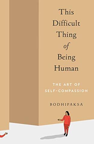 This Difficult Thing of Being Human: The Art of Self-Compassion (Kindle Edition)